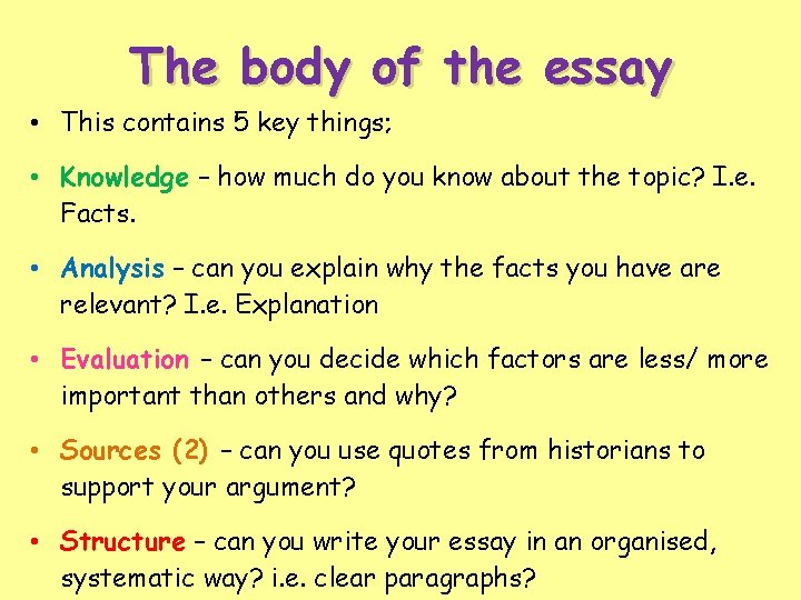 The body of the essay • This contains 5 key things; • Knowledge –