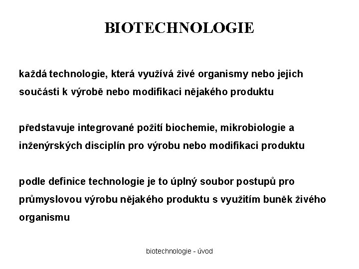 BIOTECHNOLOGIE každá technologie, která využívá živé organismy nebo jejich součásti k výrobě nebo modifikaci