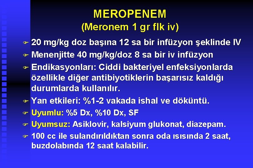 MEROPENEM (Meronem 1 gr flk iv) F 20 mg/kg doz başına 12 sa bir