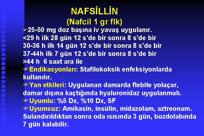 NAFSİLLİN (Nafcil 1 gr flk) F 25 -50 mg doz başına iv yavaş uygulanır.