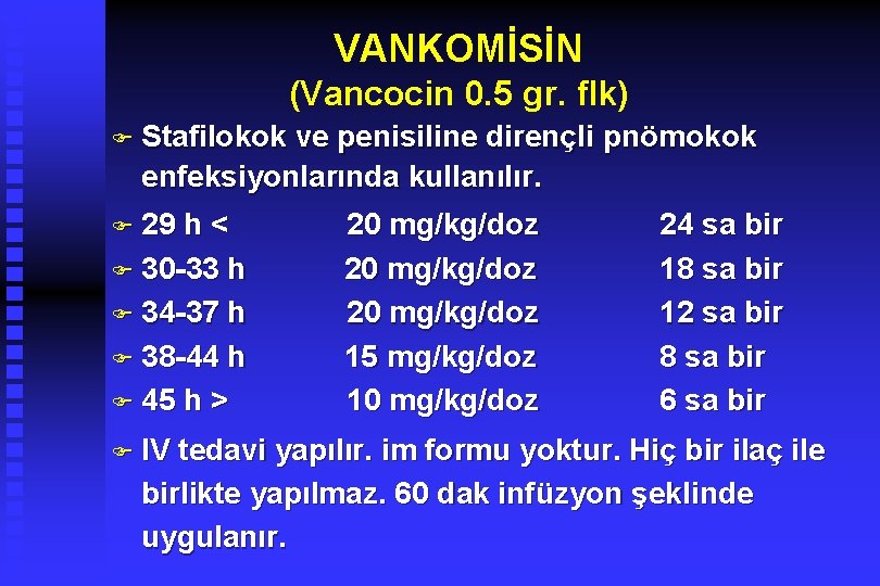 VANKOMİSİN (Vancocin 0. 5 gr. flk) F Stafilokok ve penisiline dirençli pnömokok enfeksiyonlarında kullanılır.