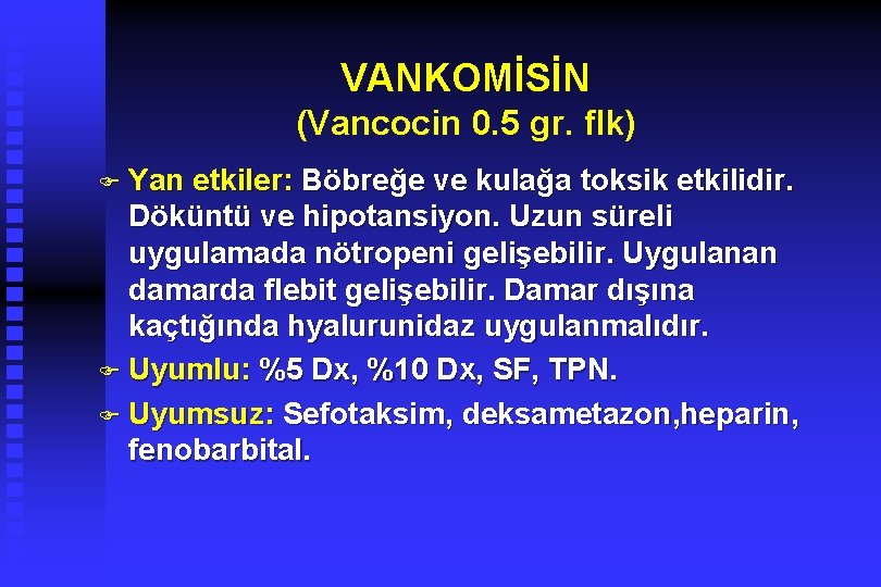 VANKOMİSİN (Vancocin 0. 5 gr. flk) F Yan etkiler: Böbreğe ve kulağa toksik etkilidir.