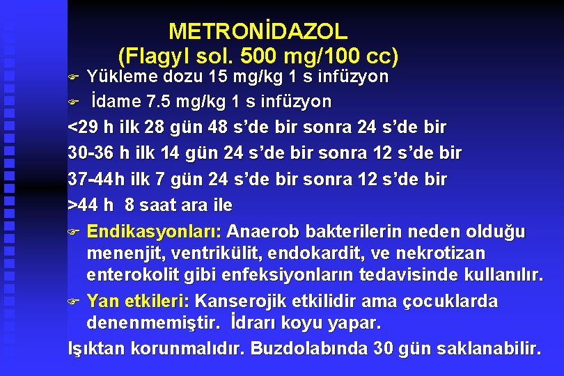 METRONİDAZOL (Flagyl sol. 500 mg/100 cc) Yükleme dozu 15 mg/kg 1 s infüzyon F