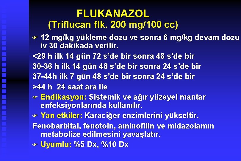 FLUKANAZOL (Triflucan flk. 200 mg/100 cc) 12 mg/kg yükleme dozu ve sonra 6 mg/kg