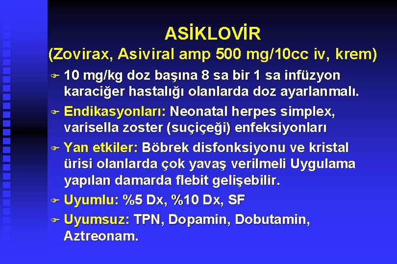 ASİKLOVİR (Zovirax, Asiviral amp 500 mg/10 cc iv, krem) F 10 mg/kg doz başına