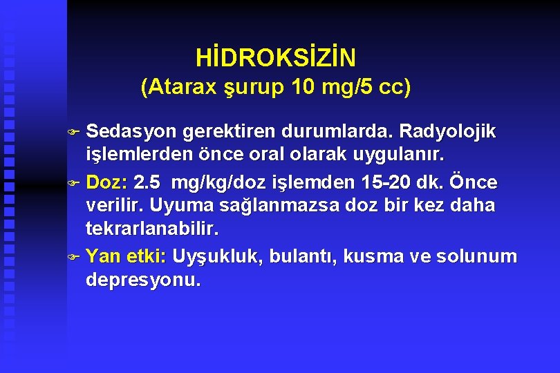 HİDROKSİZİN (Atarax şurup 10 mg/5 cc) F Sedasyon gerektiren durumlarda. Radyolojik işlemlerden önce oral