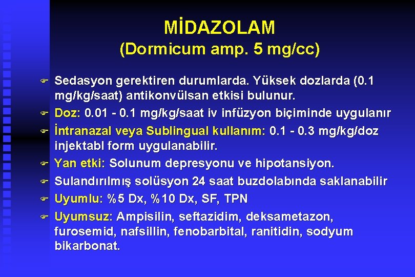 MİDAZOLAM (Dormicum amp. 5 mg/cc) F F F F Sedasyon gerektiren durumlarda. Yüksek dozlarda