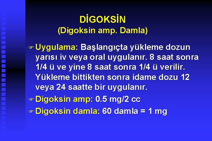 DİGOKSİN (Digoksin amp. Damla) F Uygulama: Başlangıçta yükleme dozun yarısı iv veya oral uygulanır.