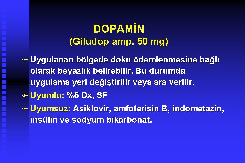 DOPAMİN (Giludop amp. 50 mg) F Uygulanan bölgede doku ödemlenmesine bağlı olarak beyazlık belirebilir.