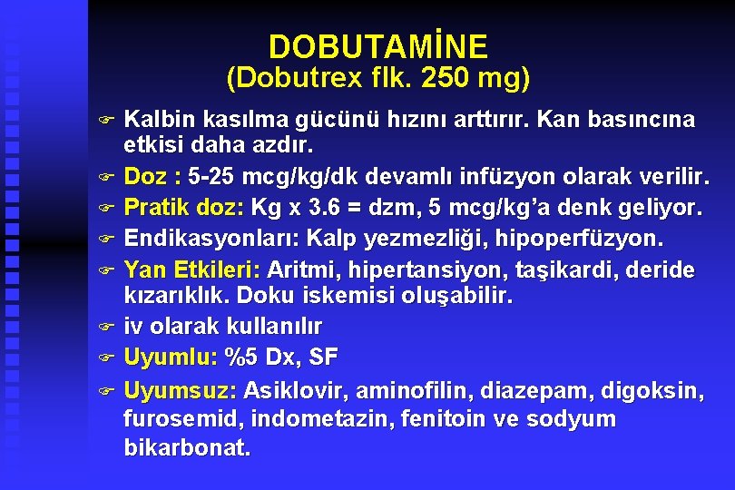 DOBUTAMİNE (Dobutrex flk. 250 mg) Kalbin kasılma gücünü hızını arttırır. Kan basıncına etkisi daha