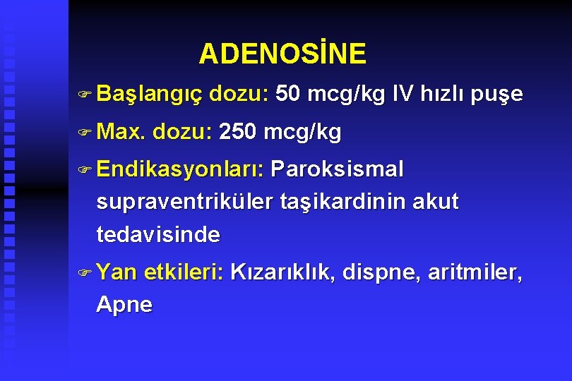 ADENOSİNE F Başlangıç F Max. dozu: 50 mcg/kg IV hızlı puşe dozu: 250 mcg/kg