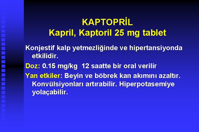 KAPTOPRİL Kapril, Kaptoril 25 mg tablet Konjestif kalp yetmezliğinde ve hipertansiyonda etkilidir. Doz: 0.