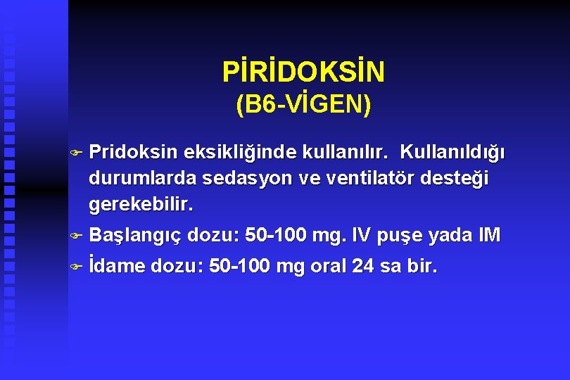 PİRİDOKSİN (B 6 -VİGEN) F Pridoksin eksikliğinde kullanılır. Kullanıldığı durumlarda sedasyon ve ventilatör desteği