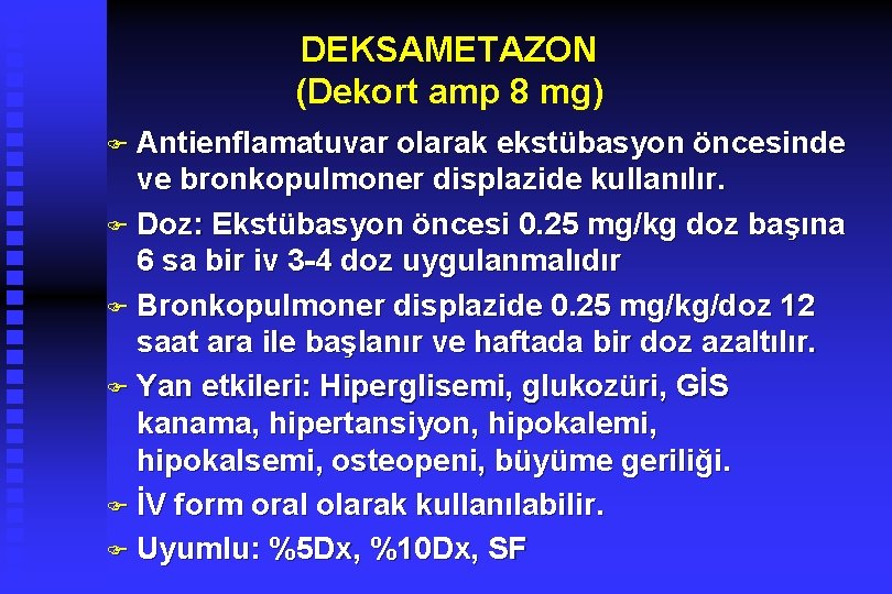 DEKSAMETAZON (Dekort amp 8 mg) F Antienflamatuvar olarak ekstübasyon öncesinde ve bronkopulmoner displazide kullanılır.