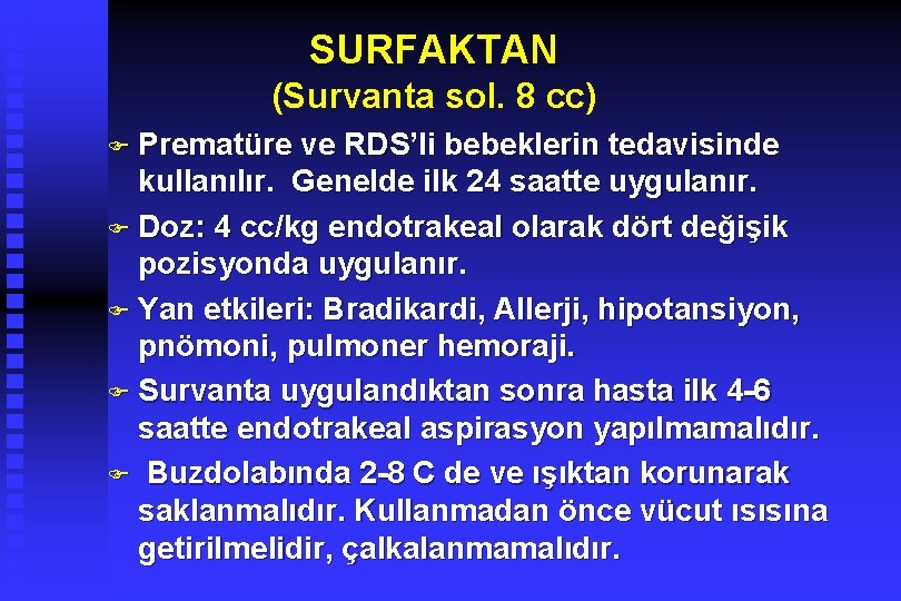 SURFAKTAN (Survanta sol. 8 cc) F Prematüre ve RDS’li bebeklerin tedavisinde kullanılır. Genelde ilk