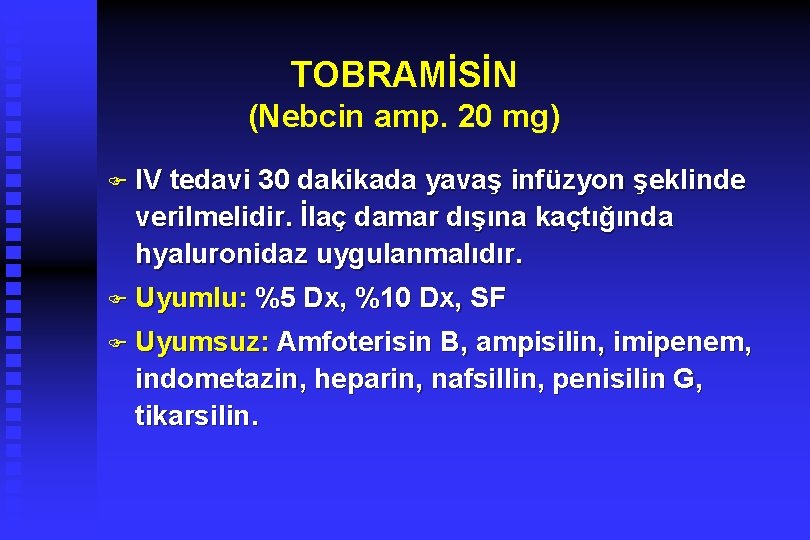 TOBRAMİSİN (Nebcin amp. 20 mg) F IV tedavi 30 dakikada yavaş infüzyon şeklinde verilmelidir.