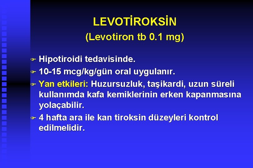 LEVOTİROKSİN (Levotiron tb 0. 1 mg) F Hipotiroidi tedavisinde. F 10 -15 mcg/kg/gün oral