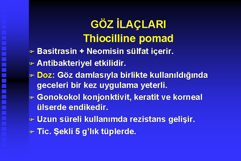 GÖZ İLAÇLARI Thiocilline pomad F Basitrasin + Neomisin sülfat içerir. F Antibakteriyel etkilidir. F