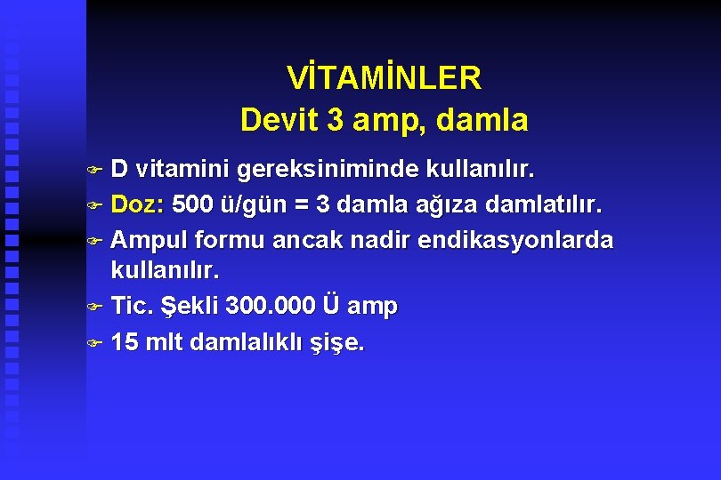 VİTAMİNLER Devit 3 amp, damla FD vitamini gereksiniminde kullanılır. F Doz: 500 ü/gün =