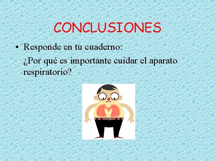 CONCLUSIONES • Responde en tu cuaderno: ¿Por qué es importante cuidar el aparato respiratorio?