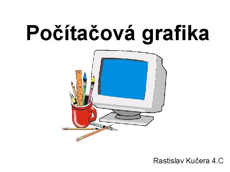 Počítačová grafika Rastislav Kučera 4. C 