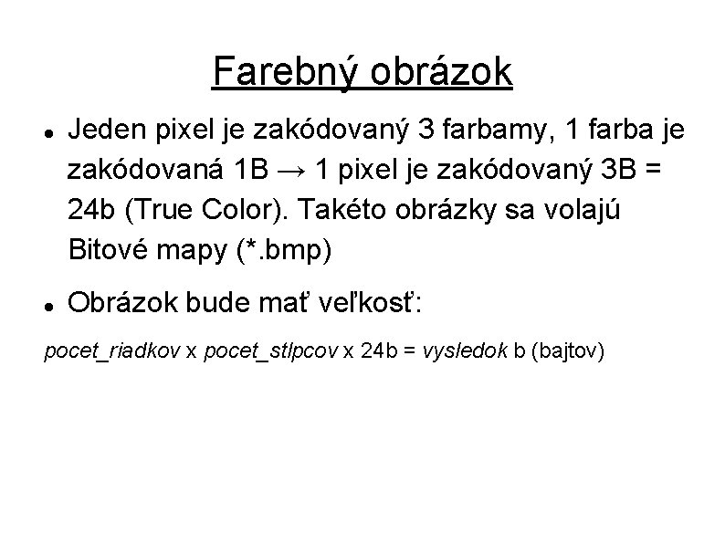 Farebný obrázok Jeden pixel je zakódovaný 3 farbamy, 1 farba je zakódovaná 1 B