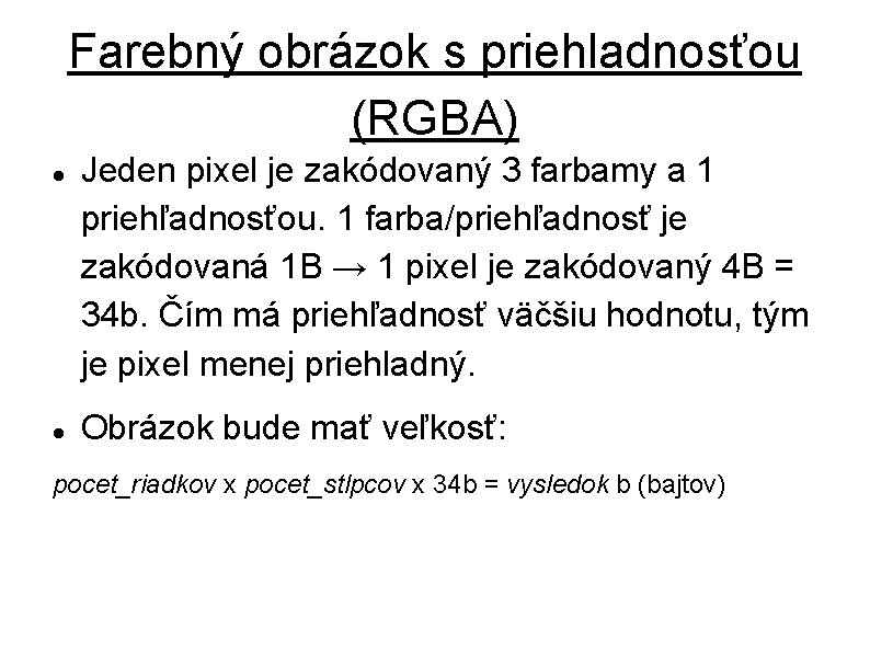 Farebný obrázok s priehladnosťou (RGBA) Jeden pixel je zakódovaný 3 farbamy a 1 priehľadnosťou.