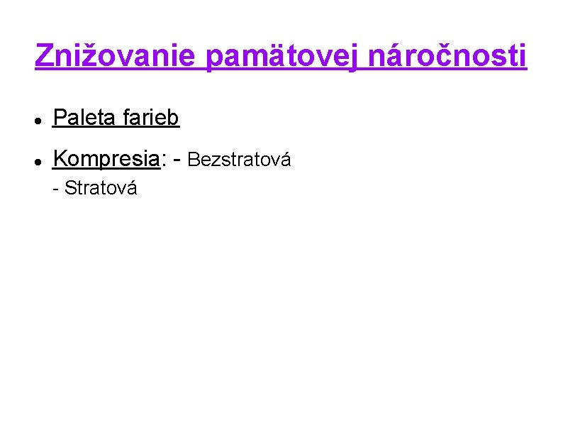 Znižovanie pamätovej náročnosti Paleta farieb Kompresia: - Bezstratová - Stratová 