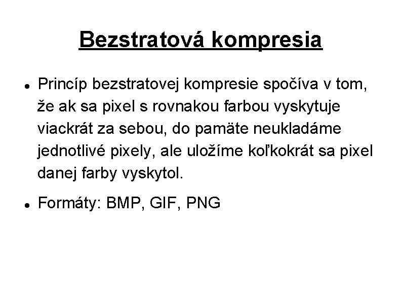 Bezstratová kompresia Princíp bezstratovej kompresie spočíva v tom, že ak sa pixel s rovnakou