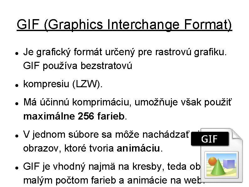 GIF (Graphics Interchange Format) Je grafický formát určený pre rastrovú grafiku. GIF používa bezstratovú