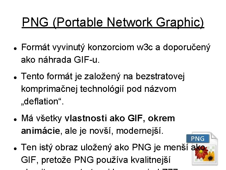 PNG (Portable Network Graphic) Formát vyvinutý konzorciom w 3 c a doporučený ako náhrada