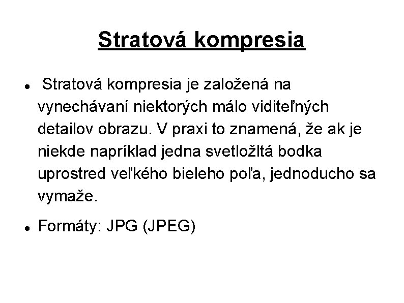 Stratová kompresia je založená na vynechávaní niektorých málo viditeľných detailov obrazu. V praxi to