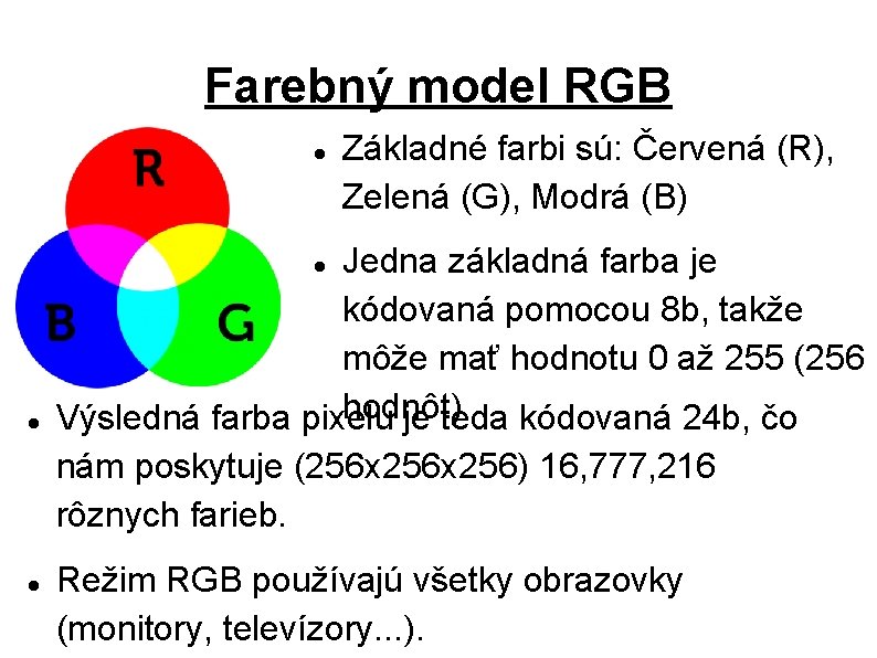 Farebný model RGB Základné farbi sú: Červená (R), Zelená (G), Modrá (B) Jedna základná