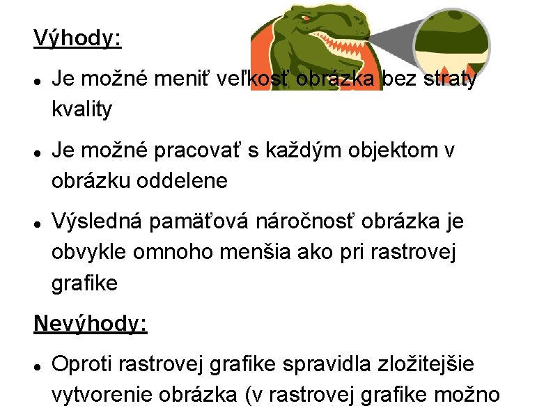 Výhody: Je možné meniť veľkosť obrázka bez straty kvality Je možné pracovať s každým