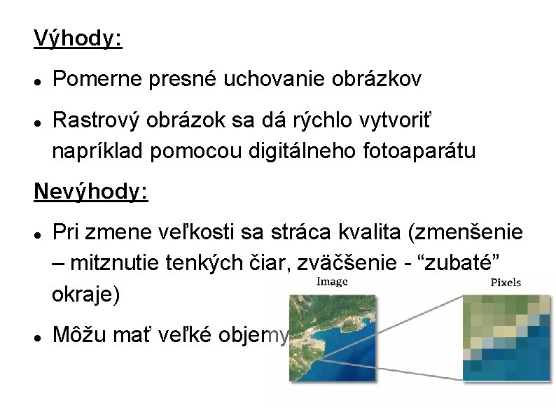 Výhody: Pomerne presné uchovanie obrázkov Rastrový obrázok sa dá rýchlo vytvoriť napríklad pomocou digitálneho