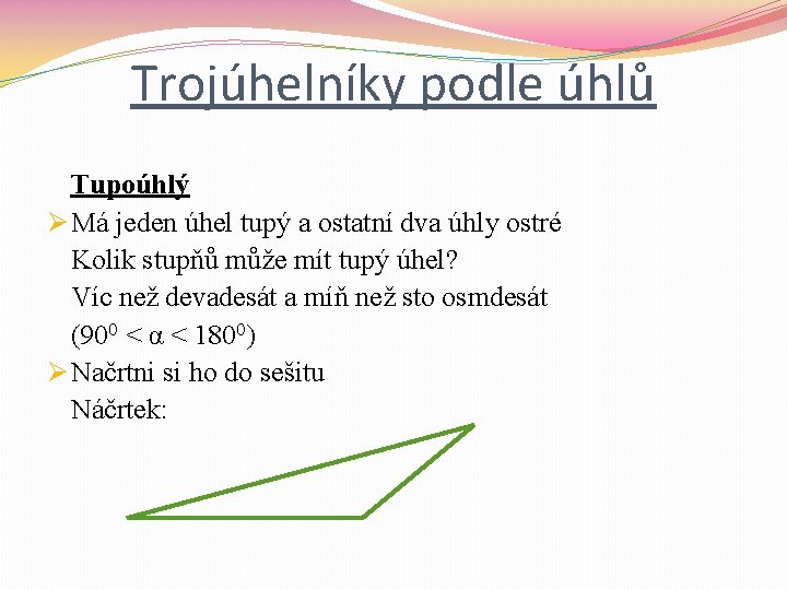 Trojúhelníky podle úhlů Tupoúhlý Ø Má jeden úhel tupý a ostatní dva úhly ostré