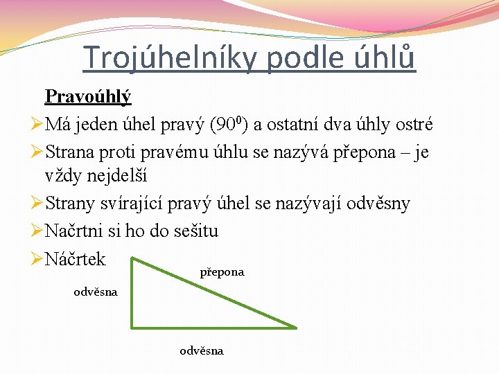 Trojúhelníky podle úhlů Pravoúhlý ØMá jeden úhel pravý (900) a ostatní dva úhly ostré