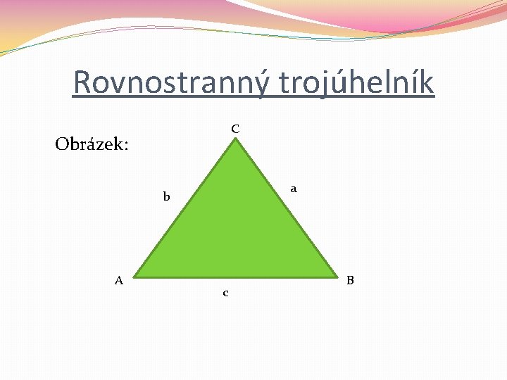 Rovnostranný trojúhelník C Obrázek: a b A c B 