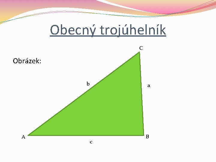 Obecný trojúhelník C Obrázek: b A a c B 