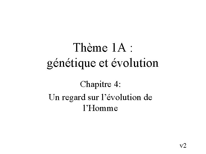 Thème 1 A : génétique et évolution Chapitre 4: Un regard sur l’évolution de