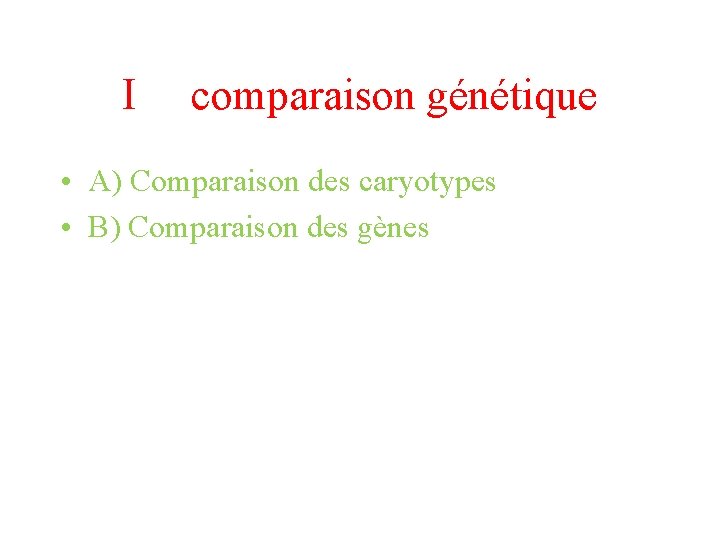 I comparaison génétique • A) Comparaison des caryotypes • B) Comparaison des gènes 