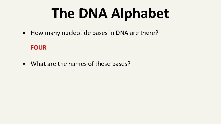 The DNA Alphabet • How many nucleotide bases in DNA are there? FOUR •