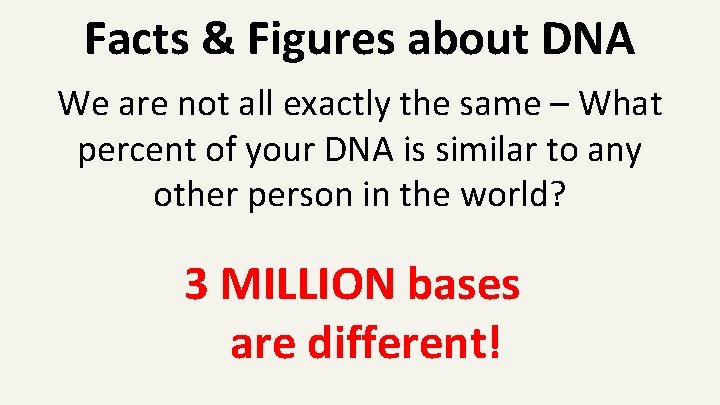 Facts & Figures about DNA We are not all exactly the same – What