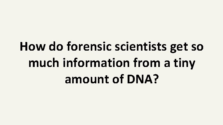 How do forensic scientists get so much information from a tiny amount of DNA?