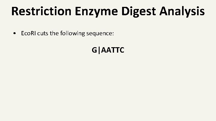 Restriction Enzyme Digest Analysis • Eco. RI cuts the following sequence: G|AATTC 