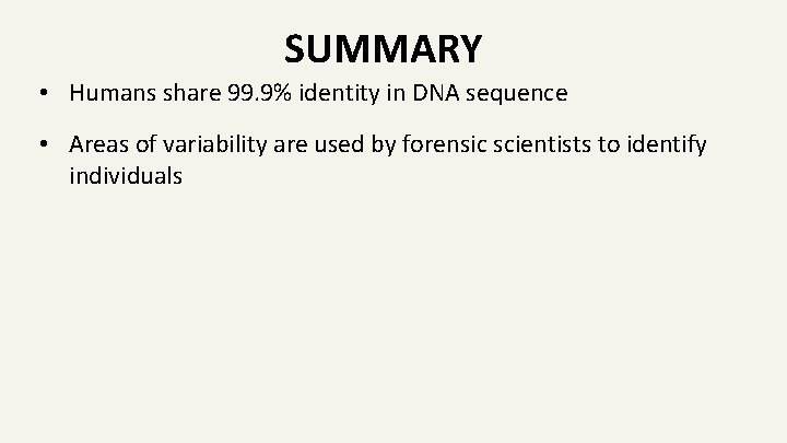 SUMMARY • Humans share 99. 9% identity in DNA sequence • Areas of variability