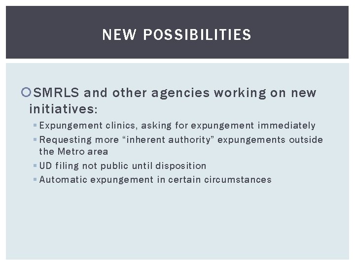NEW POSSIBILITIES SMRLS and other agencies working on new initiatives: § Expungement clinics, asking