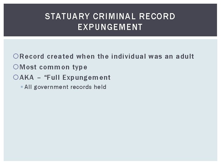 STATUARY CRIMINAL RECORD EXPUNGEMENT Record created when the individual was an adult Most common