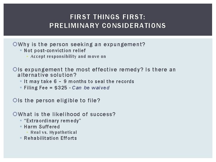 FIRST THINGS FIRST: PRELIMINARY CONSIDERATIONS Why is the person seeking an expungement? § Not
