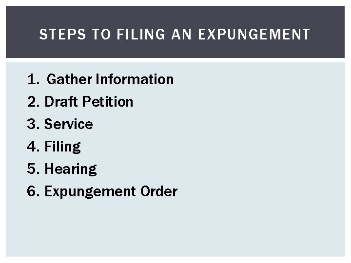 STEPS TO FILING AN EXPUNGEMENT 1. Gather Information 2. Draft Petition 3. Service 4.